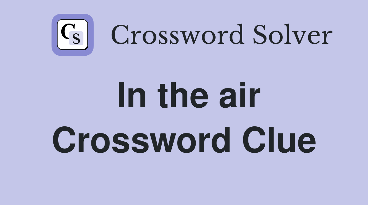 In the air Crossword Clue Answers Crossword Solver